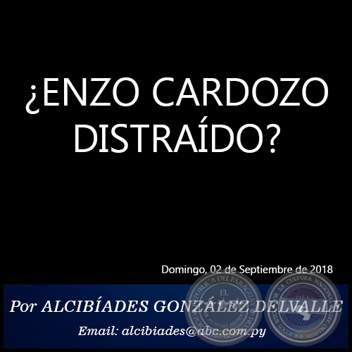 ¿ENZO CARDOZO DISTRAÍDO? - Por ALCIBÍADES GONZÁLEZ DELVALLE - Domingo, 02 de Septiembre de 2018